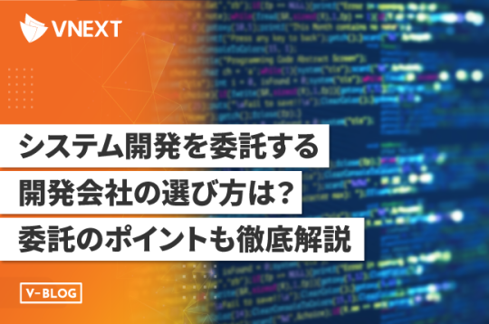 システム開発を委託する開発会社の選び方は？委託のポイントも徹底解説